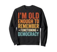 I'm Old Enough To Remember Functioning Democracy Sudadera