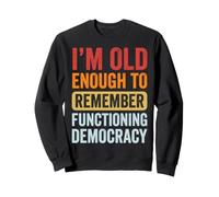 I'm Old Enough To Remember Functioning Democracy Sudadera