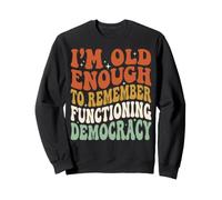 I'm Old Enough To Remember Functioning Democracy Sudadera