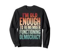 I'm Old Enough To Remember Functioning Democracy Sudadera
