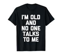 I'm Old & No One Talks To Me - Divertido Dicho sarcástico Novedad Camiseta