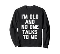 I'm Old & No One Talks To Me - Divertido Dicho sarcástico Novedad Sudadera