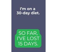 I'M On A 30-Day Diet. So Far, I've Lost 15 Days.: Inspirational Notebook, Funny and Lovely with Positive and Witty Quote.