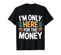 I'm Only Here For The Money - Camiseta