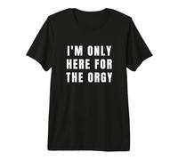 I'm Only Here For The Orgy Funny Joke Adult Humor Camiseta Premium