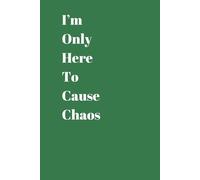 I'm Only Here To Cause Chaos: College Ruled Composition Note Book |120 Page Lined 6x9 inches Notebook | Journal, Notes, Ideas & More: Notebook for school, work and personal use