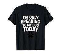 I'm Only Speaking To My Dog Today - Divertido diseño de Perro Camiseta