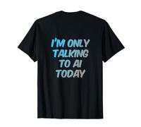 I'm Only Talking to AI Today Texto Divertido Citas Divertidas de Humor Camiseta
