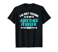 I'm Only Talking To My Airedale Terrier Today Camiseta