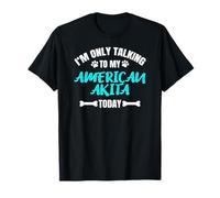 I'm Only Talking To My American Akita Today Akita Americano Camiseta