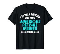 I'm Only Talking To My American Pit Bull Terrier Today Camiseta