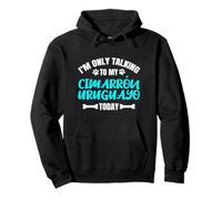 I'm Only Talking To My Cimarrón Uruguayo Today Sudadera con Capucha