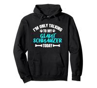 I'm Only Talking To My Giant Schnauzer Today Sudadera con Capucha