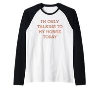 I'm Only Talking to my Horse Today equitación Caballo Camiseta Manga Raglan