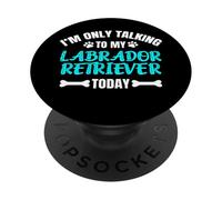 I'm Only Talking To My Labrador Retriever Today Lab Labby PopSockets PopGrip Adhesivo