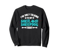 I'm Only Talking To My Shetland Sheepdog Today Sheltie Sudadera