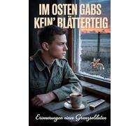 Im Osten gabs kein' Blätterteig: Erinnerungen eines Grenzsoldaten (Die Blätterteig-Trilogie: Grenzen, Systeme und der Kampf um Freiheit)