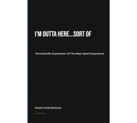I'm outta Here...Sort Of: The scientific Exploration Of The Near death Experience