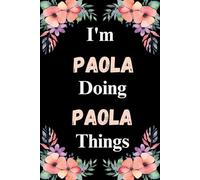 I'm Paola Doing Paola Things: A Cute Personalized Notebook for Women, Teens, and Girls Named Paola - Fun Gift for Writing, Journaling, and Everyday Notes
