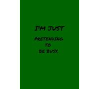 I'm Pretending to Be Busy: A Funny Sarcastic Notebook for People Avoiding Responsibilities