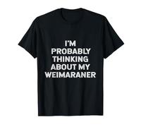 I'm Probably Thinking About My Weimaraner Owner Lover Mom Camiseta
