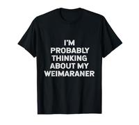 I'm Probably Thinking About My Weimaraner Owner Lover Mom Camiseta gráfica económica