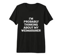 I'm Probably Thinking About My Weimaraner Owner Lover Mom Camiseta Premium