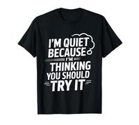 I'm Quiet Because I'm Thinking You Should Try It - Camiseta