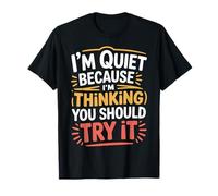 I'm Quiet Because I'm Thinking You Should Try It - Camiseta