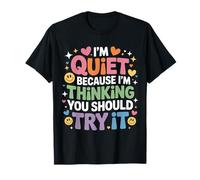 I'm Quiet Because I'm Thinking You Should Try It - Camiseta