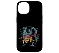 I'm Quiet Because I'm Thinking You Should Try It Carcasa para iPhone 14
