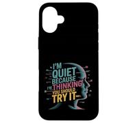 I'm Quiet Because I'm Thinking You Should Try It Carcasa para iPhone 16 Plus