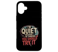 I'm Quiet Because I'm Thinking You Should Try It - Carcasa para iPhone 16 Plus