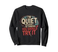 I'm Quiet Because I'm Thinking You Should Try It - Sudadera