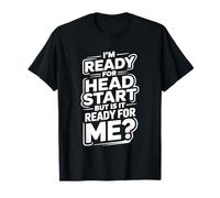I'm Ready For Head Start But Is It Ready For Me |- Camiseta