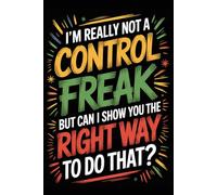 I'm Really Not A Control Freak But Can I Show You The Right Way To Do That: Funny Notebook for Coworkers - Journal for Employees, Friends, Adults - ... Work, Office | 120 Lined Pages, 6x9 Inches