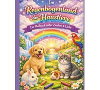 Im Regenbogenland der Haustiere: Ein liebevolles Trauer-Malbuch für Kinder nach dem Verlust eines Haustieres | Gefühle ausdrücken, Trost finden & Erinnerungen bewahren