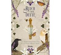 Im Reich der Düfte: Eine sinnliche Reise durch Natur, Rituale und wundersame Aromen