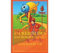 Im Reich des Zauberes von Oz - Das Malbuch: Für Kinder und Erwachsene