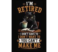 I'm Retired I Don't Have To You Can't Make Me Notebook | Funny Black Cat Journal | Retirement Gift for Men & Women | 6x9 Writing Journal | 120 Lined Pages