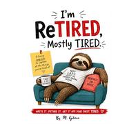 I'm Retired, Mostly Tired: A Funny Keepsake To Capture All The Things You Are Tired Of