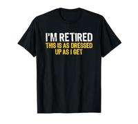 I'm Retired This Is As Dressed Up As I Get Funny Retirement Camiseta