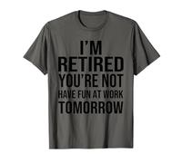 I'm Retired You'Re Not Have Fun at Work Tomorrow Men Women Camiseta