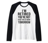 I'm Retired You'Re Not Have Fun at Work Tomorrow Men Women Camiseta Manga Raglan