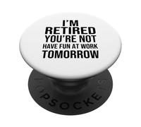 I'm Retired You'Re Not Have Fun at Work Tomorrow Men Women PopSockets PopGrip Adhesivo
