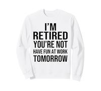 I'm Retired You'Re Not Have Fun at Work Tomorrow Men Women Sudadera