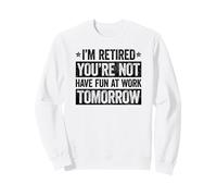 I'm Retired You'Re Not Have Fun at Work Tomorrow Sudadera