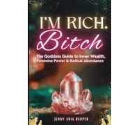 I'm Rich, Bitch: A Goddess Guide to Inner Wealth, Feminine Power and Radical Abundance (The Mythic Reset Series)