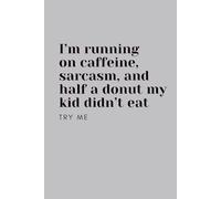 I'm Running On Caffeine, Sarcasm, And Half A Donut My Kid Didn't Eat; Try Me - Gray Notebook / Journal: 6"x9", 100 Lined Pages
