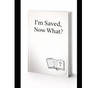 I'm Saved, Now What?: A New Believers Guide to Understanding Christianity through the book of John